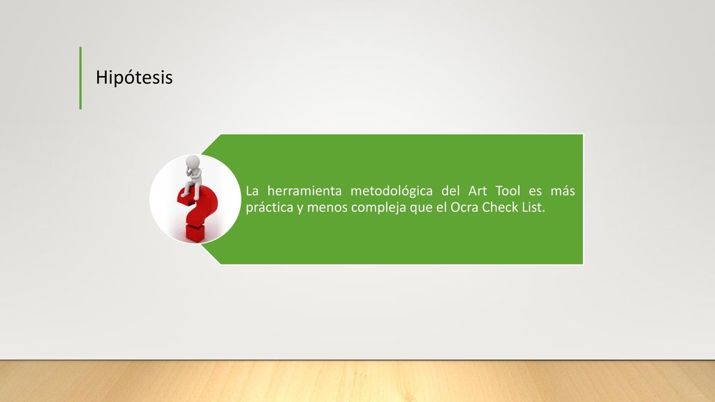 Hipótesis La herramienta metodológica del Art Tool es más práctica y menos compleja que el Ocra Check List.