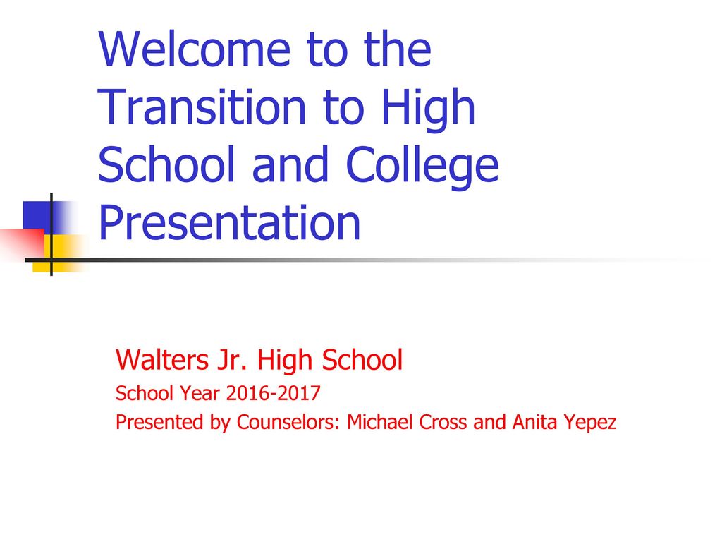 Welcome to the Transition to High School and College Presentation