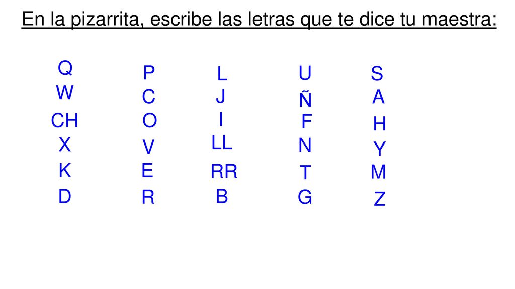 En la pizarrita, escribe las letras que te dice tu maestra: