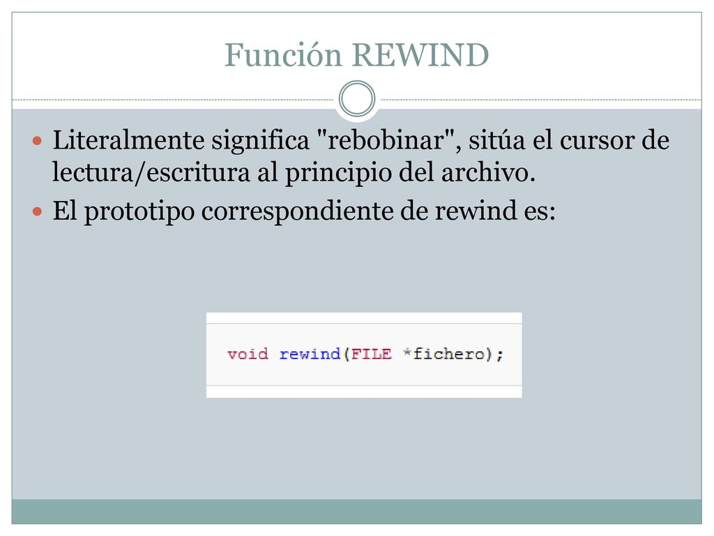 Función REWIND Literalmente significa rebobinar , sitúa el cursor de lectura/escritura al principio del archivo.