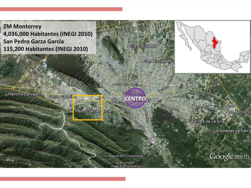 ZM Monterrey 4,036,000 Habitantes (INEGI 2010) San Pedro Garza García. 115,200 Habitantes (INEGI 2010)