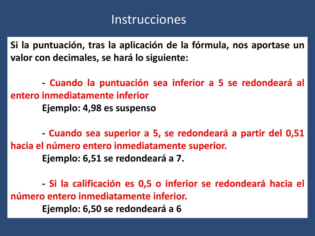 Instrucciones Si la puntuación, tras la aplicación de la fórmula, nos aportase un valor con decimales, se hará lo siguiente: