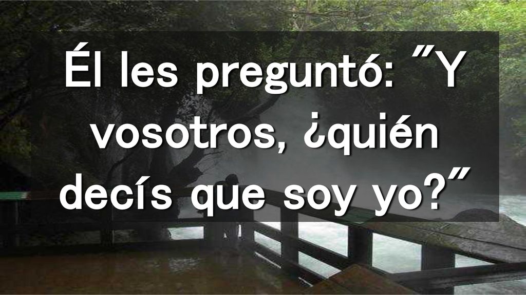 Él les preguntó: Y vosotros, ¿quién decís que soy yo