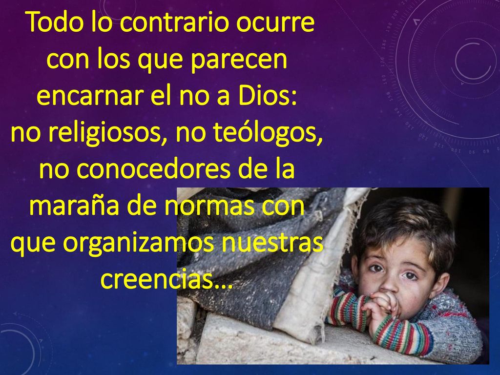 Todo lo contrario ocurre con los que parecen encarnar el no a Dios: