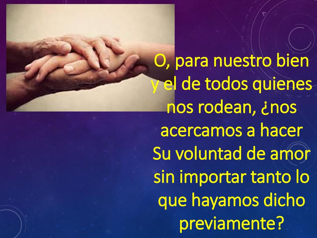 O, para nuestro bien y el de todos quienes nos rodean, ¿nos acercamos a hacer Su voluntad de amor sin importar tanto lo que hayamos dicho previamente