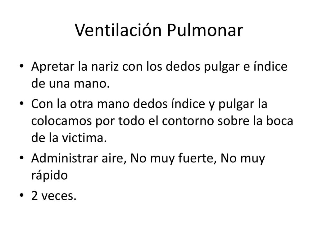 Ventilación Pulmonar Apretar la nariz con los dedos pulgar e índice de una mano.