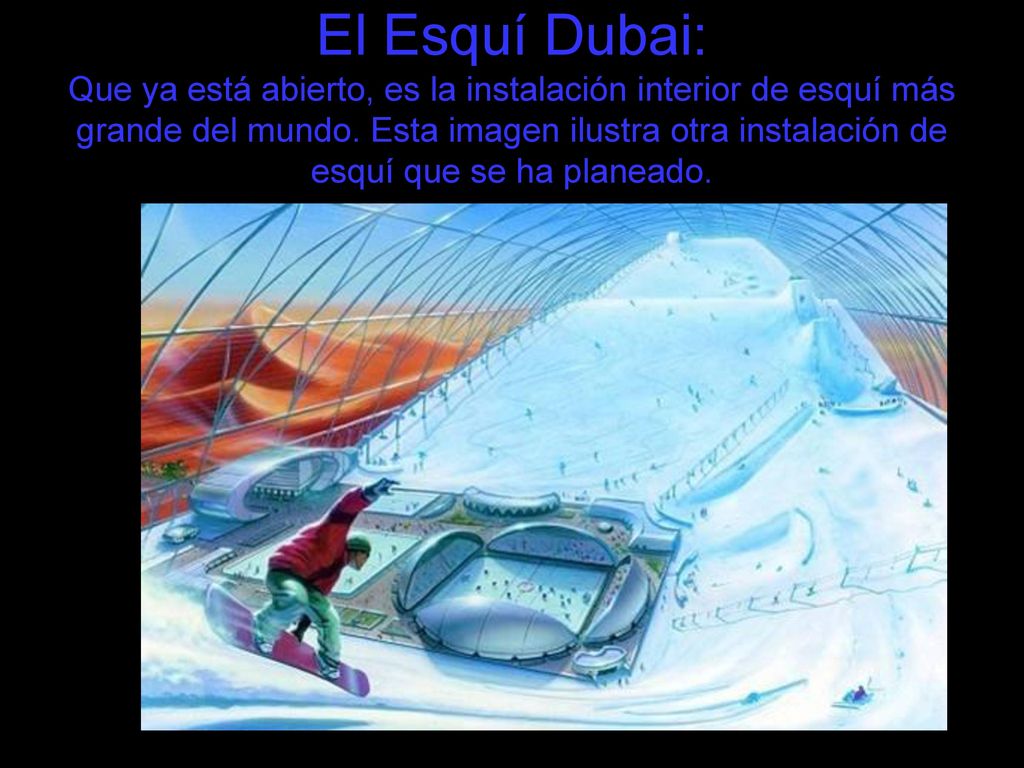 El Esquí Dubai: Que ya está abierto, es la instalación interior de esquí más grande del mundo.