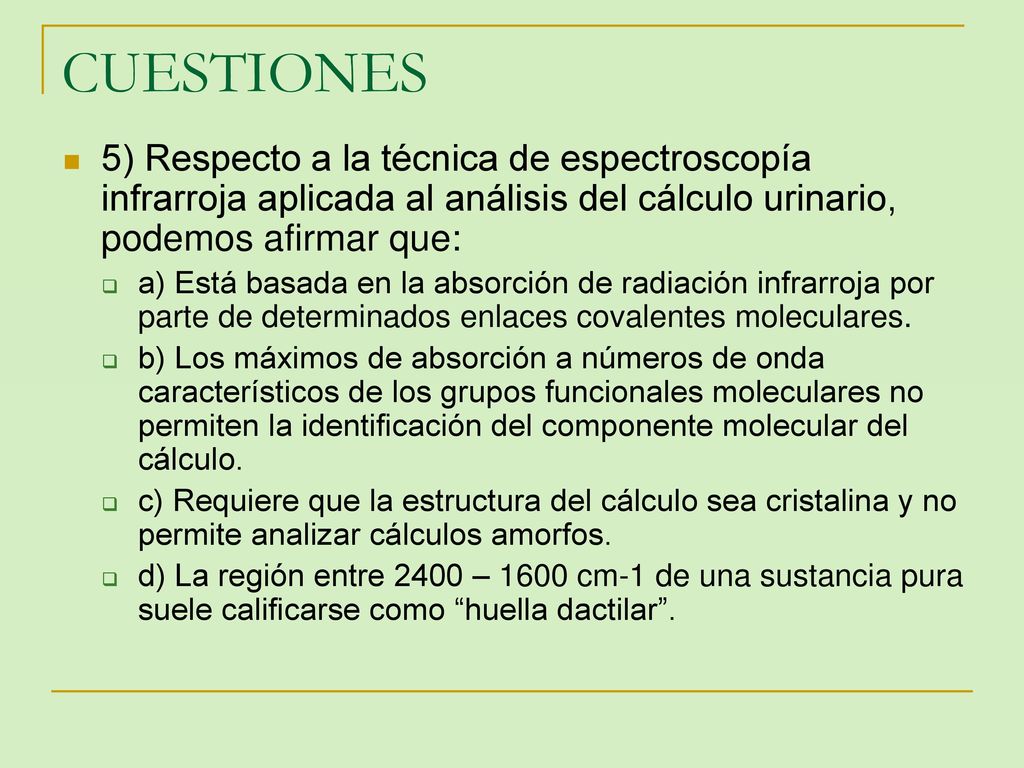 CUESTIONES 5) Respecto a la técnica de espectroscopía infrarroja aplicada al análisis del cálculo urinario, podemos afirmar que:
