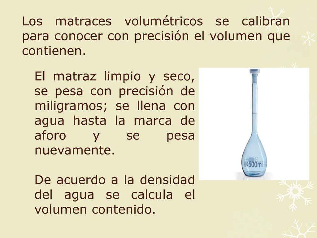 Los matraces volumétricos se calibran para conocer con precisión el volumen que contienen.