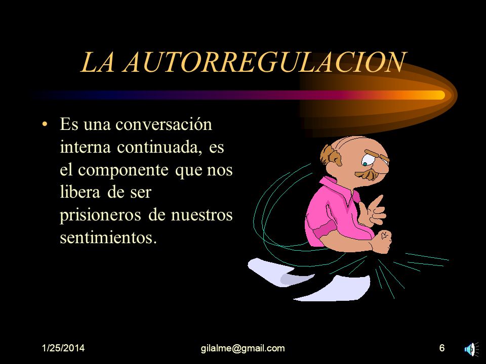 LA AUTORREGULACION Es una conversación interna continuada, es el componente que nos libera de ser prisioneros de nuestros sentimientos.
