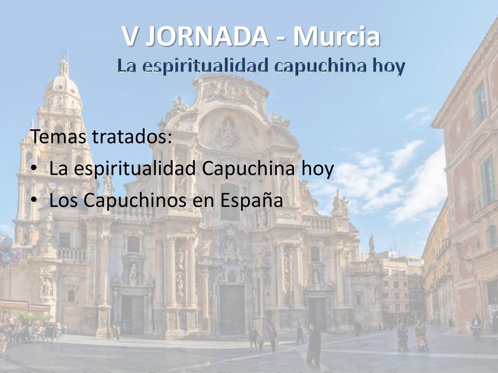 V JORNADA - Murcia La espiritualidad capuchina hoy Temas tratados: