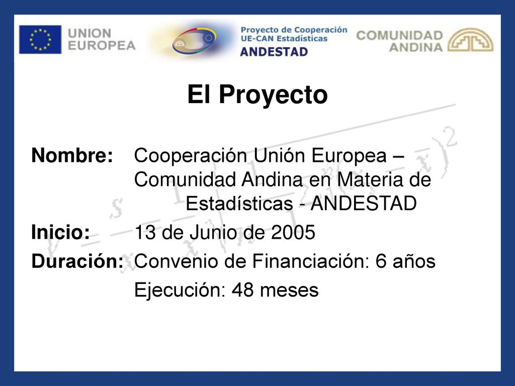 El Proyecto Nombre: Cooperación Unión Europea – Comunidad Andina en Materia de Estadísticas - ANDESTAD.