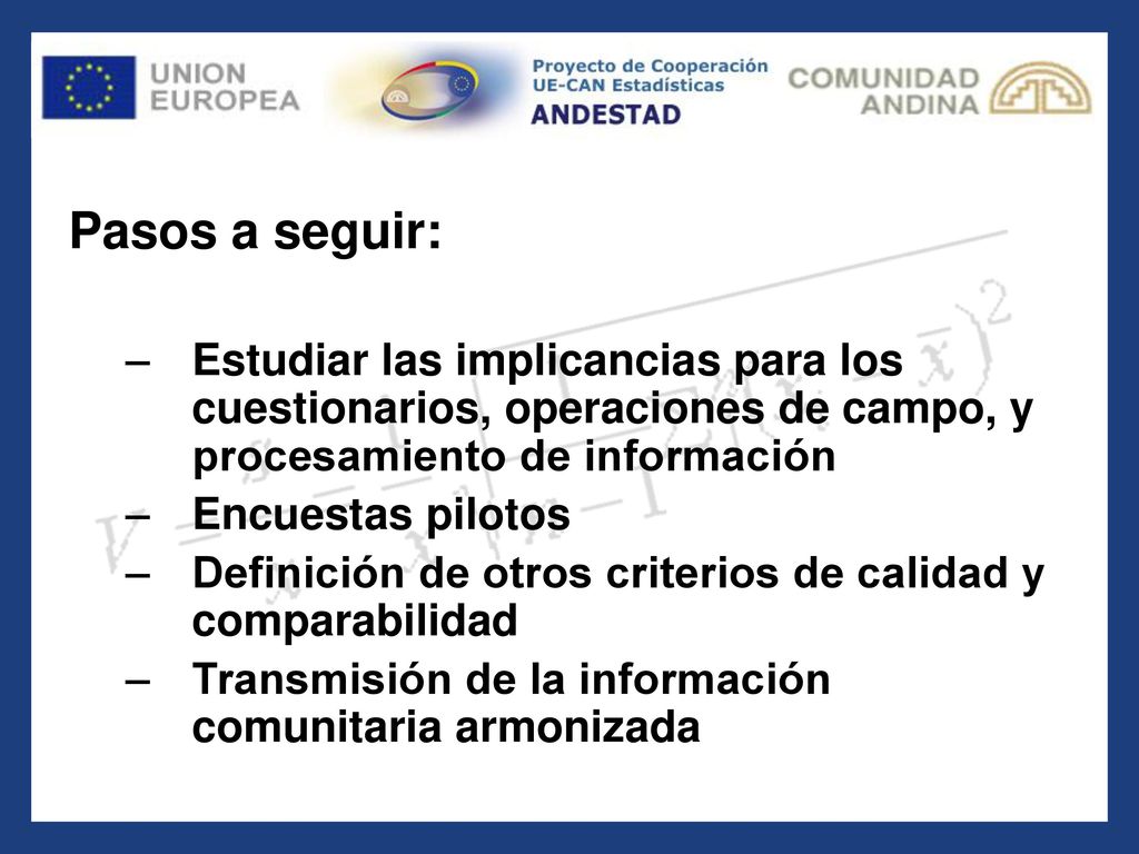 Pasos a seguir: Estudiar las implicancias para los cuestionarios, operaciones de campo, y procesamiento de información.