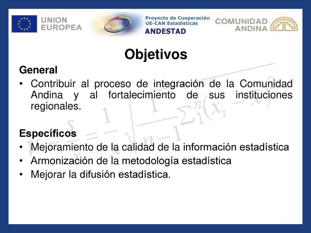 Objetivos General. Contribuir al proceso de integración de la Comunidad Andina y al fortalecimiento de sus instituciones regionales.