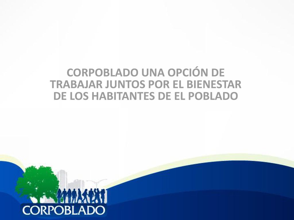CORPOBLADO UNA OPCIÓN DE TRABAJAR JUNTOS POR EL BIENESTAR DE LOS HABITANTES DE EL POBLADO