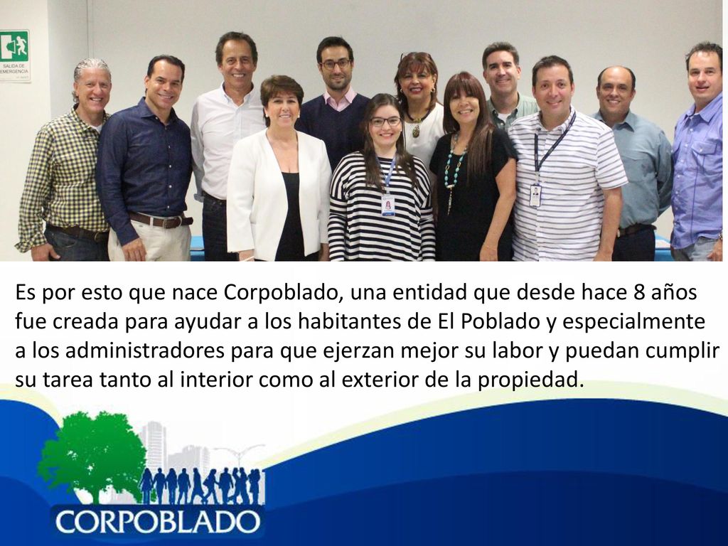 Es por esto que nace Corpoblado, una entidad que desde hace 8 años fue creada para ayudar a los habitantes de El Poblado y especialmente a los administradores para que ejerzan mejor su labor y puedan cumplir su tarea tanto al interior como al exterior de la propiedad.