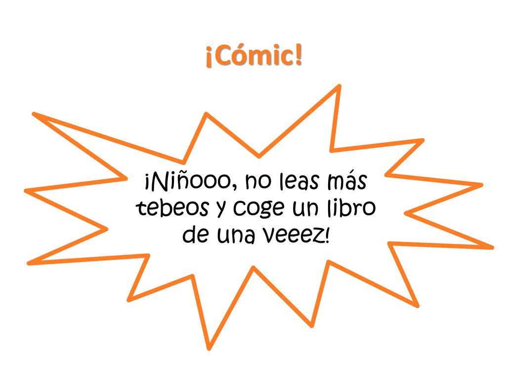 ¡Niñooo, no leas más tebeos y coge un libro de una veeez!