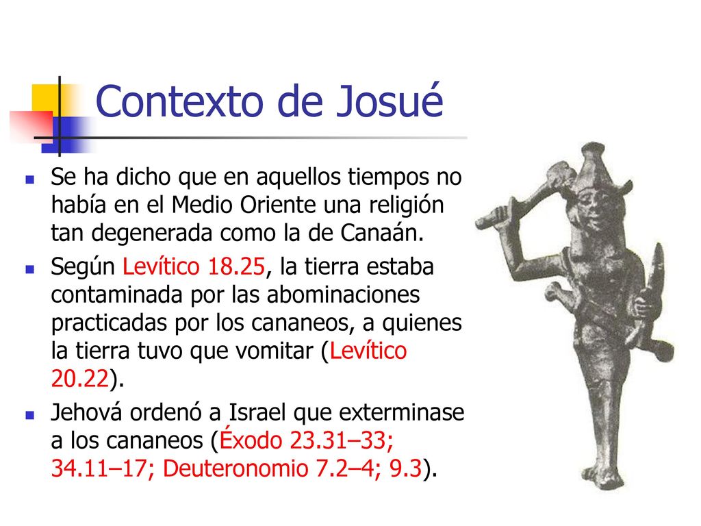 Contexto de Josué Se ha dicho que en aquellos tiempos no había en el Medio Oriente una religión tan degenerada como la de Canaán.