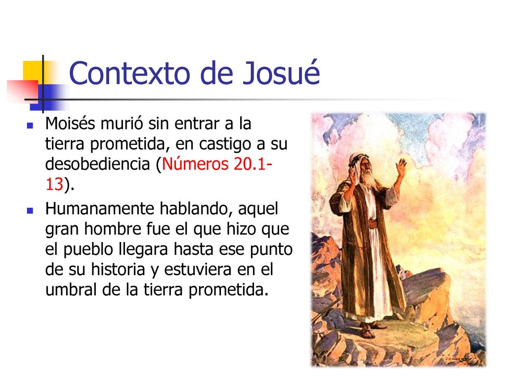 Contexto de Josué Moisés murió sin entrar a la tierra prometida, en castigo a su desobediencia (Números ).