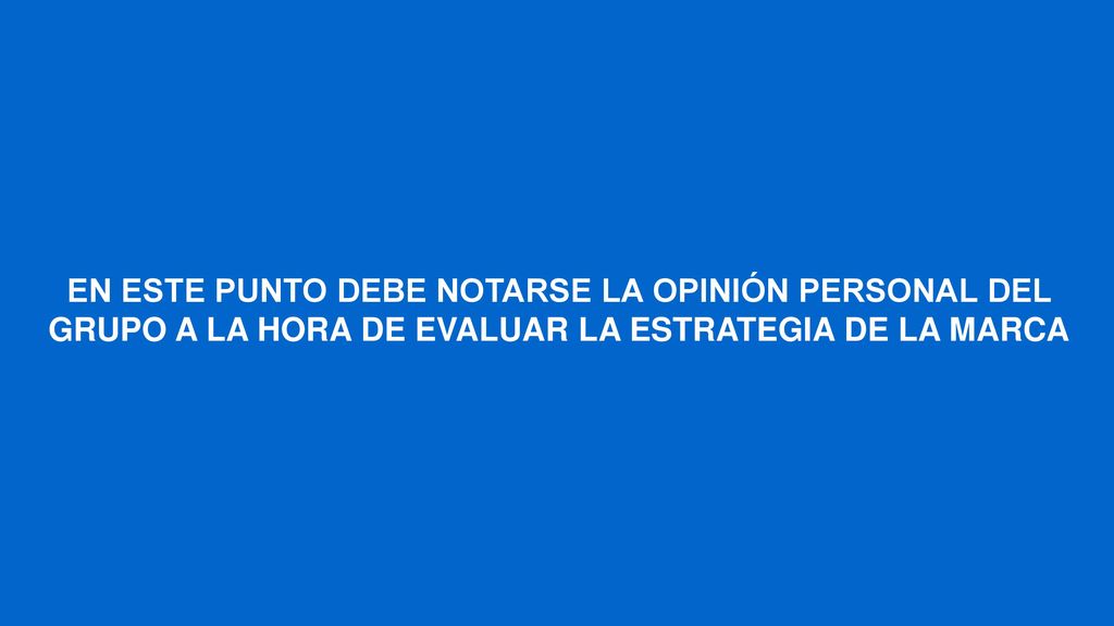 EN ESTE PUNTO DEBE NOTARSE LA OPINIÓN PERSONAL DEL GRUPO A LA HORA DE EVALUAR LA ESTRATEGIA DE LA MARCA