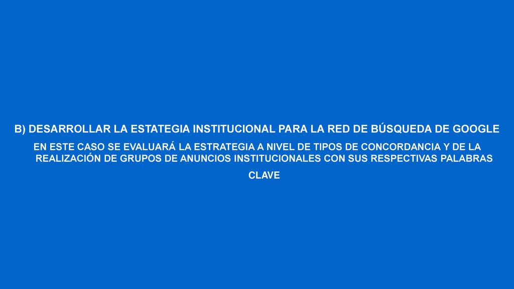 B) DESARROLLAR LA ESTATEGIA INSTITUCIONAL PARA LA RED DE BÚSQUEDA DE GOOGLE