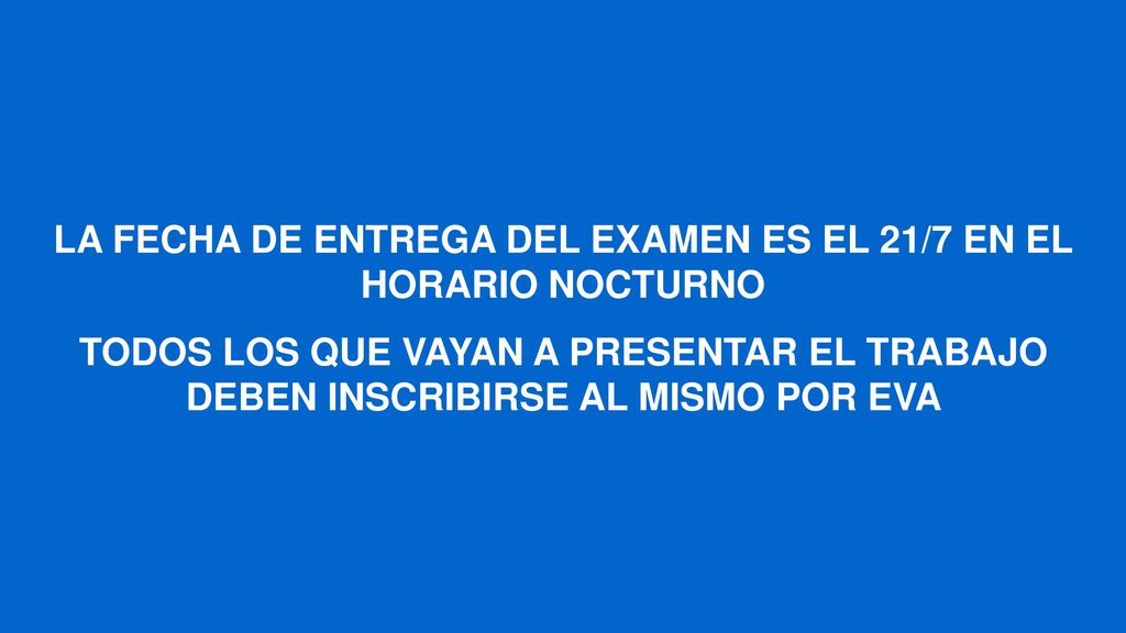 LA FECHA DE ENTREGA DEL EXAMEN ES EL 21/7 EN EL HORARIO NOCTURNO