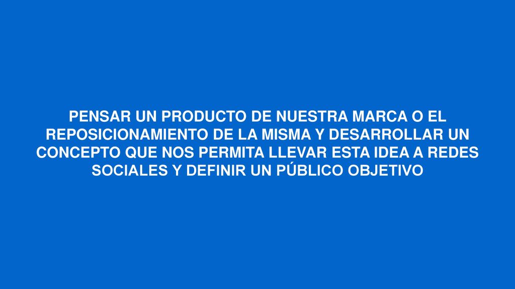 PENSAR UN PRODUCTO DE NUESTRA MARCA O EL REPOSICIONAMIENTO DE LA MISMA Y DESARROLLAR UN CONCEPTO QUE NOS PERMITA LLEVAR ESTA IDEA A REDES SOCIALES Y DEFINIR UN PÚBLICO OBJETIVO