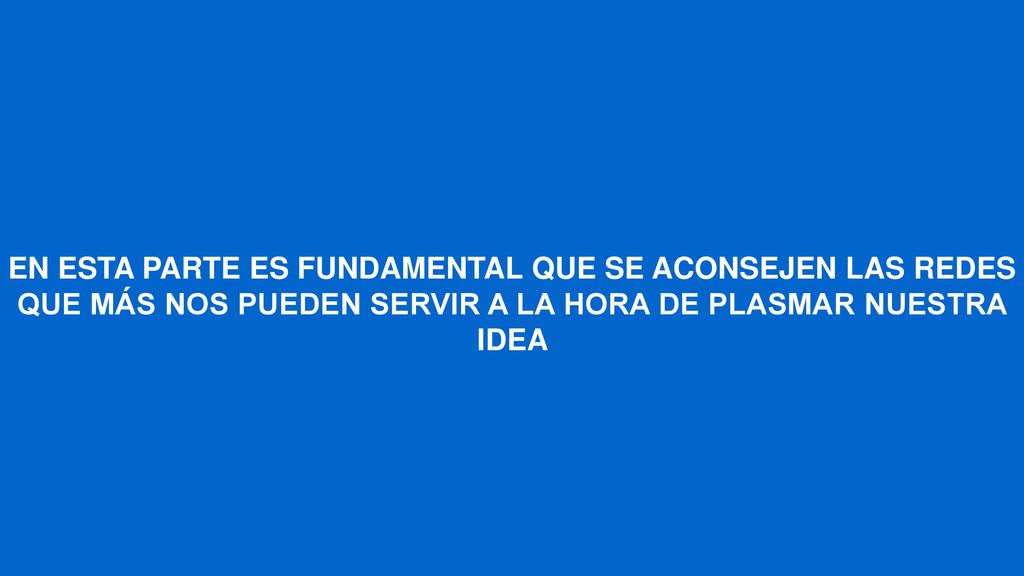 EN ESTA PARTE ES FUNDAMENTAL QUE SE ACONSEJEN LAS REDES QUE MÁS NOS PUEDEN SERVIR A LA HORA DE PLASMAR NUESTRA IDEA