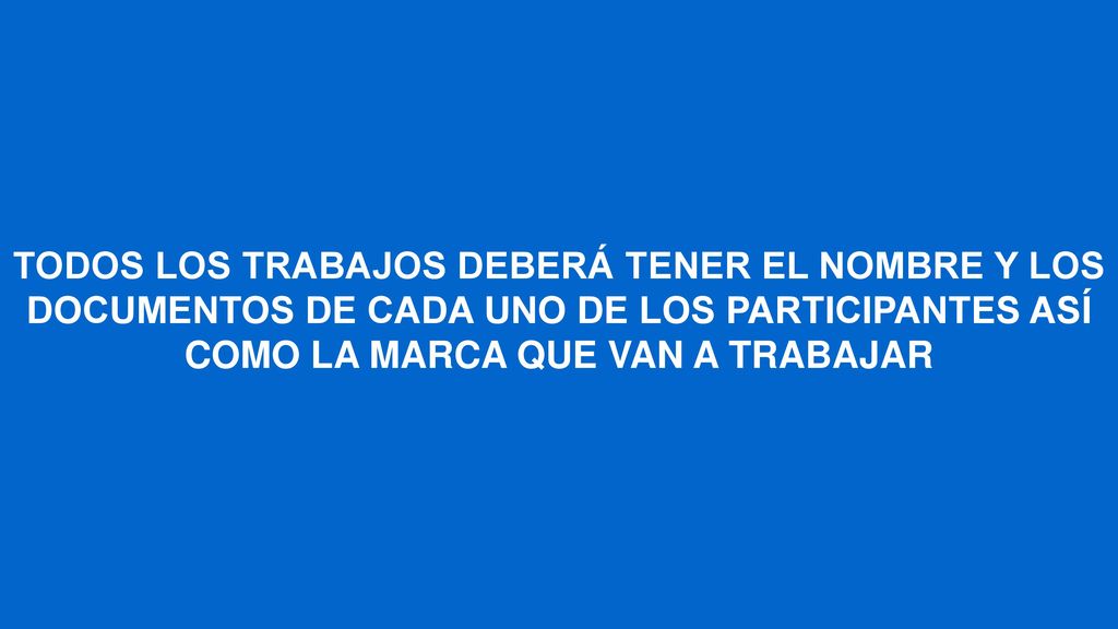 TODOS LOS TRABAJOS DEBERÁ TENER EL NOMBRE Y LOS DOCUMENTOS DE CADA UNO DE LOS PARTICIPANTES ASÍ COMO LA MARCA QUE VAN A TRABAJAR