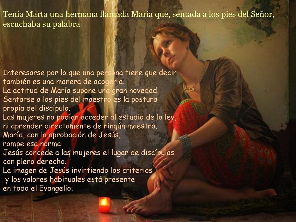 Tenía Marta una hermana llamada María que, sentada a los pies del Señor, escuchaba su palabra