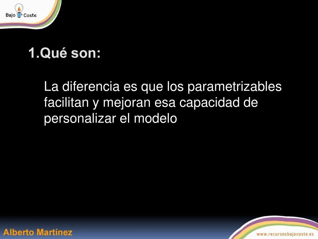 1.Qué son: La diferencia es que los parametrizables facilitan y mejoran esa capacidad de personalizar el modelo.