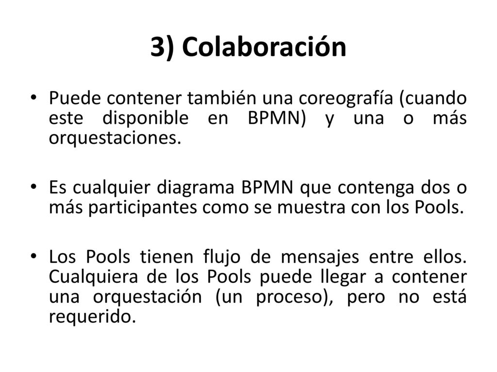 3) Colaboración Puede contener también una coreografía (cuando este disponible en BPMN) y una o más orquestaciones.
