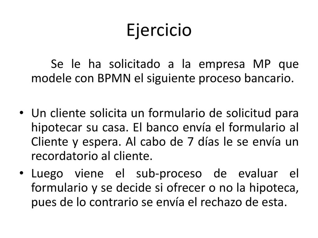 Ejercicio Se le ha solicitado a la empresa MP que modele con BPMN el siguiente proceso bancario.