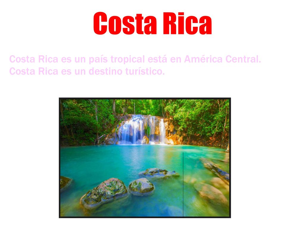 Costa Rica Costa Rica es un país tropical está en América Central.