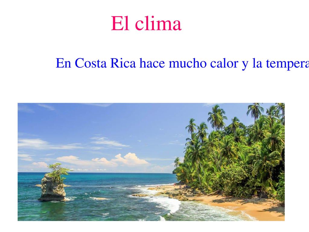 El clima En Costa Rica hace mucho calor y la temperatura es agradable.