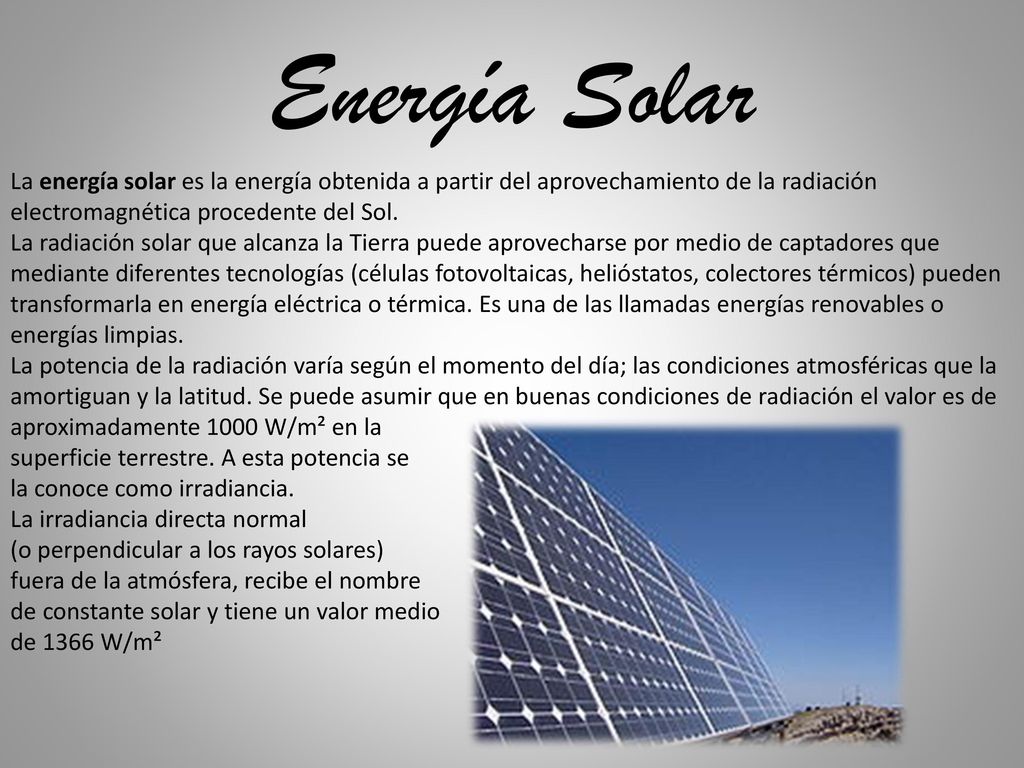 Energía Solar La energía solar es la energía obtenida a partir del aprovechamiento de la radiación electromagnética procedente del Sol.