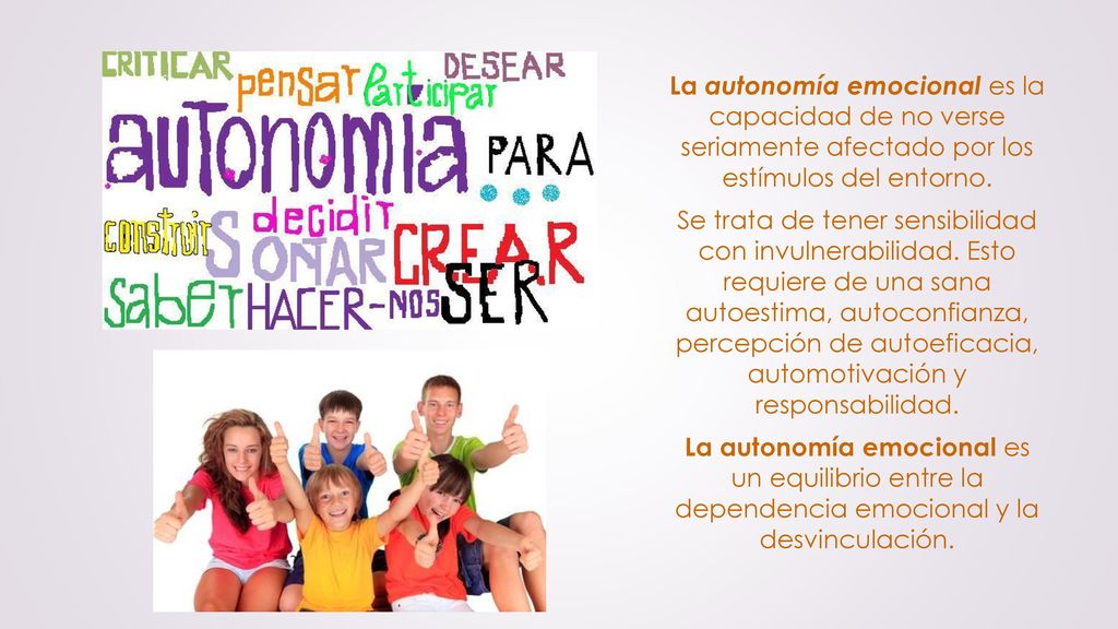 La autonomía emocional es la capacidad de no verse seriamente afectado por los estímulos del entorno.