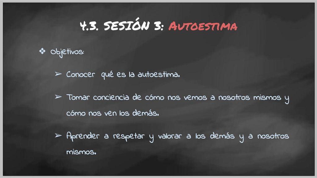 4.3. SESIÓN 3: Autoestima Objetivos: Conocer qué es la autoestima.