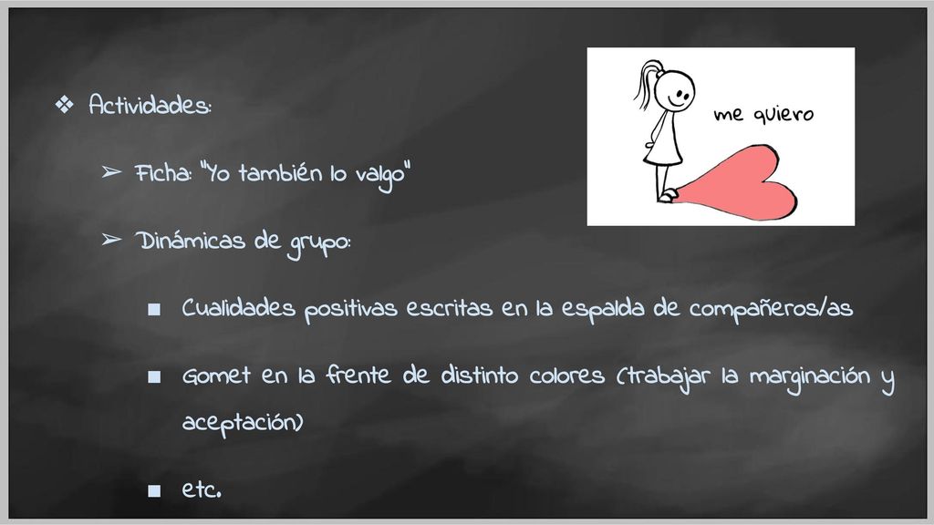 Actividades: Ficha: Yo también lo valgo Dinámicas de grupo: Cualidades positivas escritas en la espalda de compañeros/as.