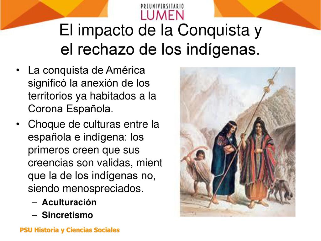 El impacto de la Conquista y el rechazo de los indígenas.