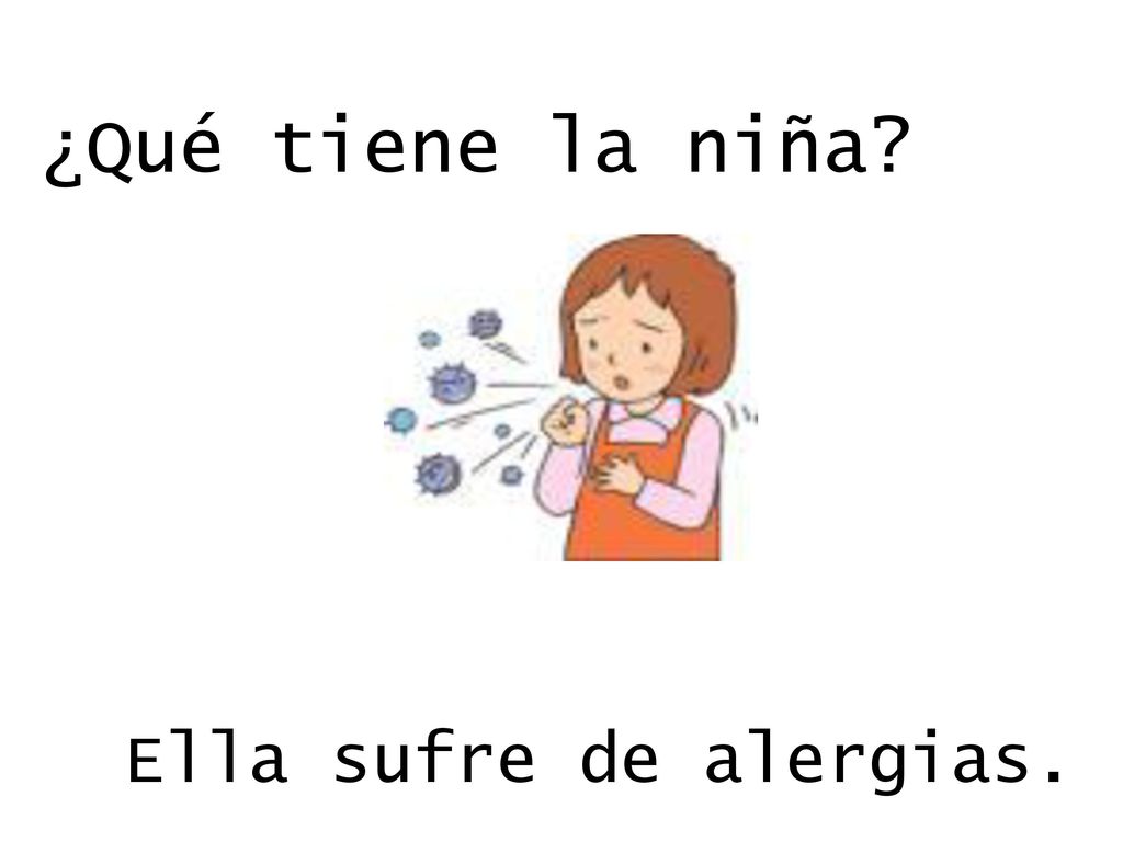 ¿Qué tiene la niña Ella tiene una tos. O Ella sufre de alergias.
