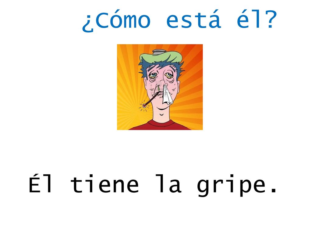 ¿Cómo está él Él tiene escalofríos. Él tiene la gripe.