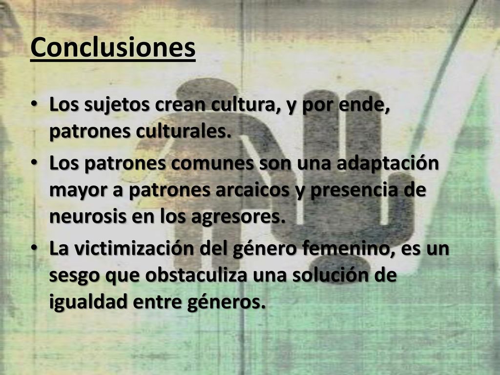 Conclusiones Los sujetos crean cultura, y por ende, patrones culturales.