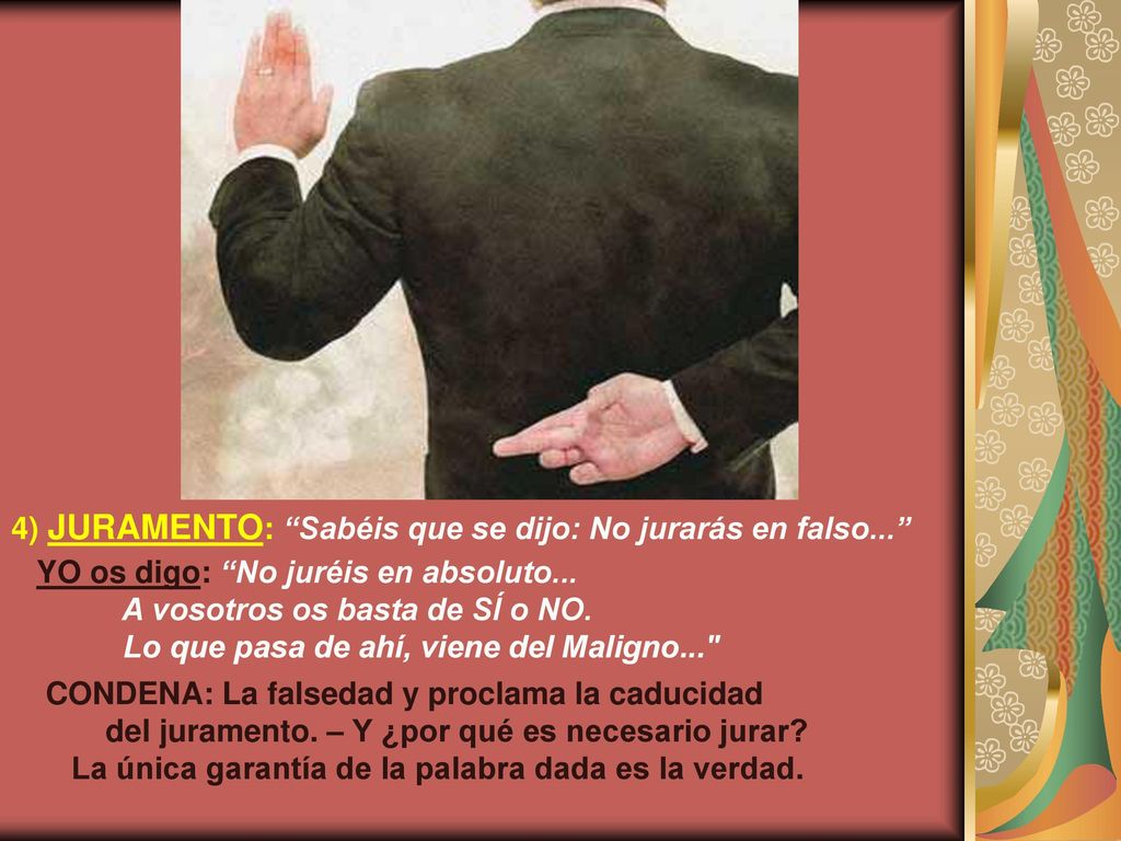 4) JURAMENTO: Sabéis que se dijo: No jurarás en falso...