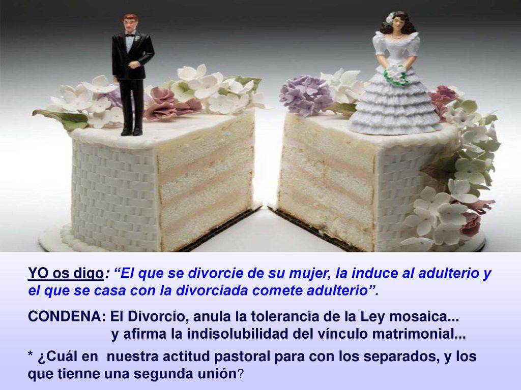 YO os digo: El que se divorcie de su mujer, la induce al adulterio y el que se casa con la divorciada comete adulterio .