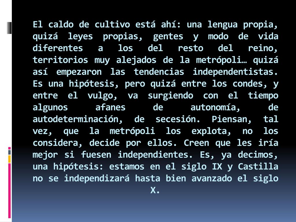 El caldo de cultivo está ahí: una lengua propia, quizá leyes propias, gentes y modo de vida diferentes a los del resto del reino, territorios muy alejados de la metrópoli… quizá así empezaron las tendencias independentistas.