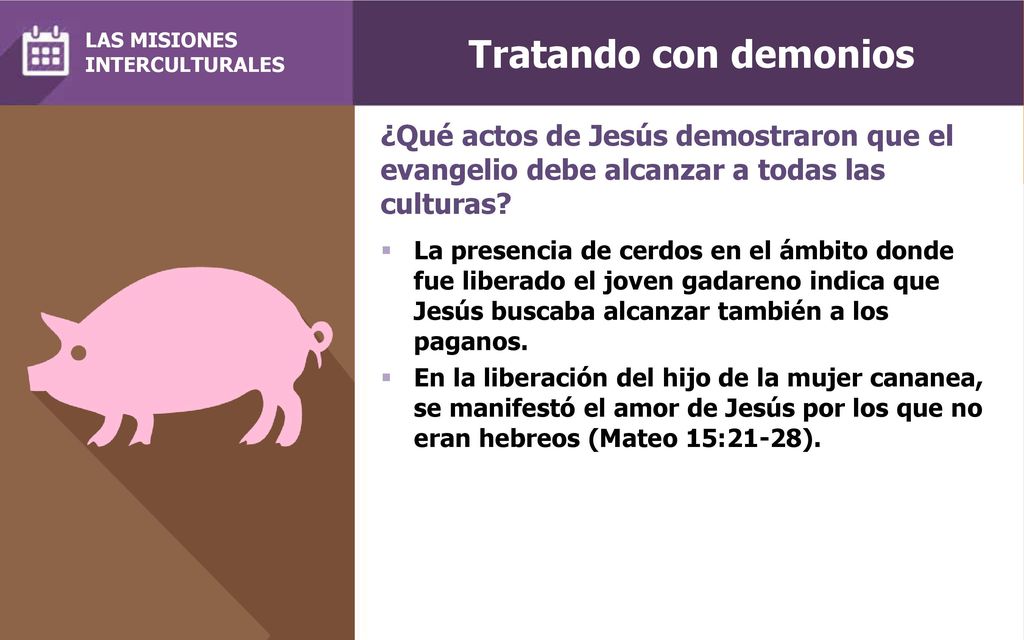 Tratando con demonios LAS MISIONES. INTERCULTURALES. ¿Qué actos de Jesús demostraron que el evangelio debe alcanzar a todas las culturas