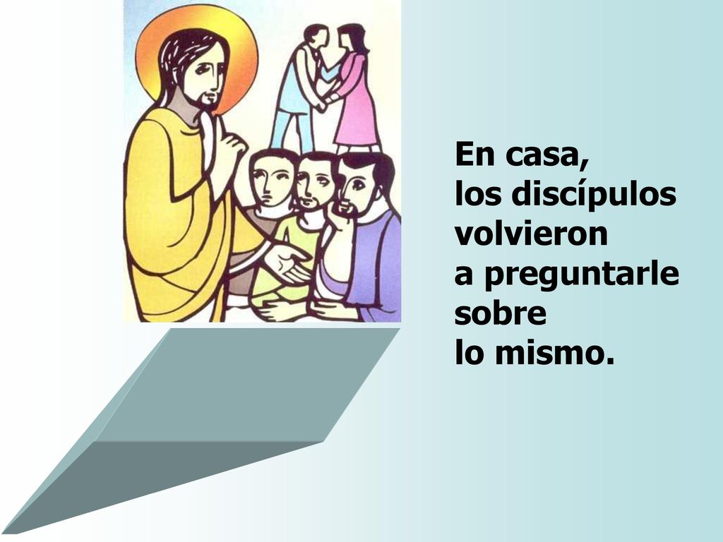 En casa, los discípulos volvieron a preguntarle sobre lo mismo.