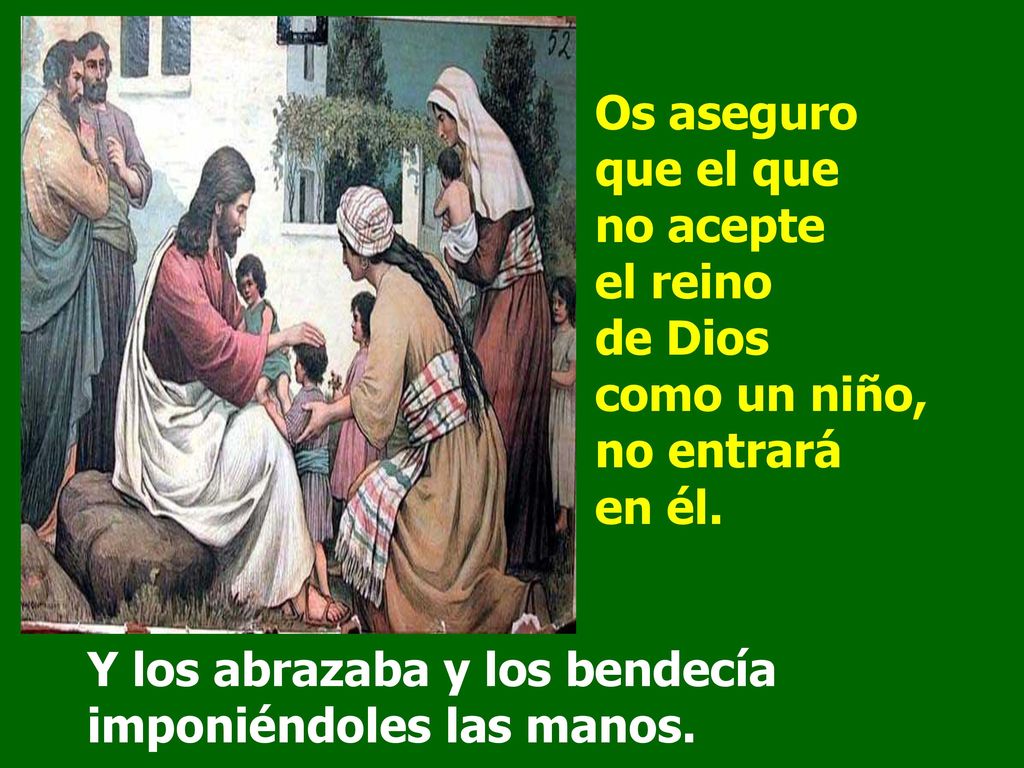 Os aseguro que el que no acepte el reino de Dios como un niño, no entrará en él.