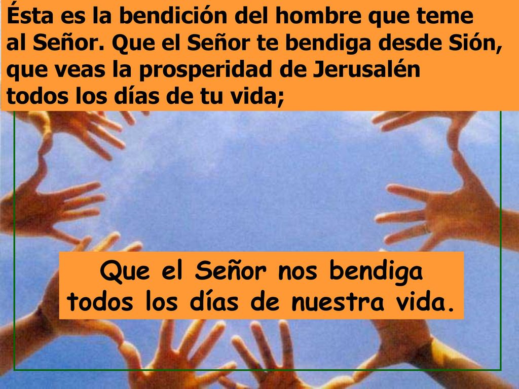 Que el Señor nos bendiga todos los días de nuestra vida.